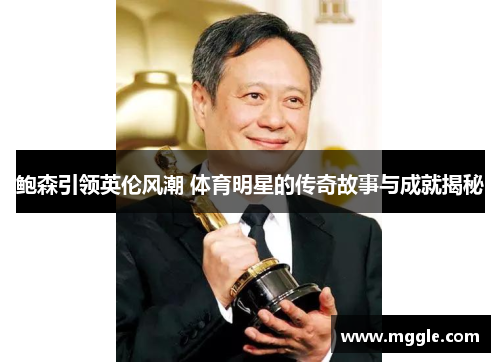 鲍森引领英伦风潮 体育明星的传奇故事与成就揭秘